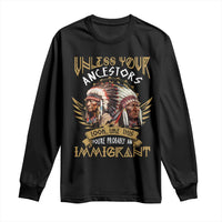 Native American Long Sleeve Shirt Unless Your Ancestors Look Like This You're Probably An Immigrant - Wonder Print Shop