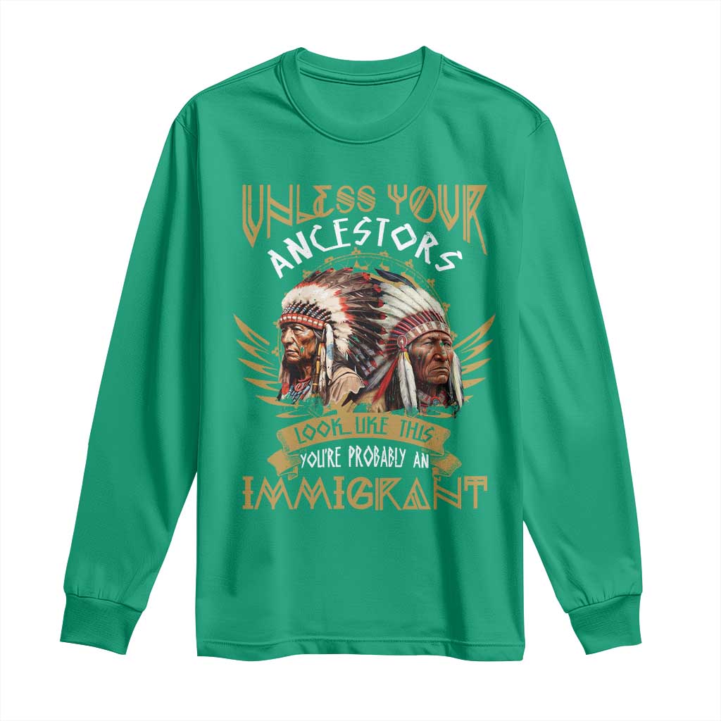 Native American Long Sleeve Shirt Unless Your Ancestors Look Like This You're Probably An Immigrant - Wonder Print Shop