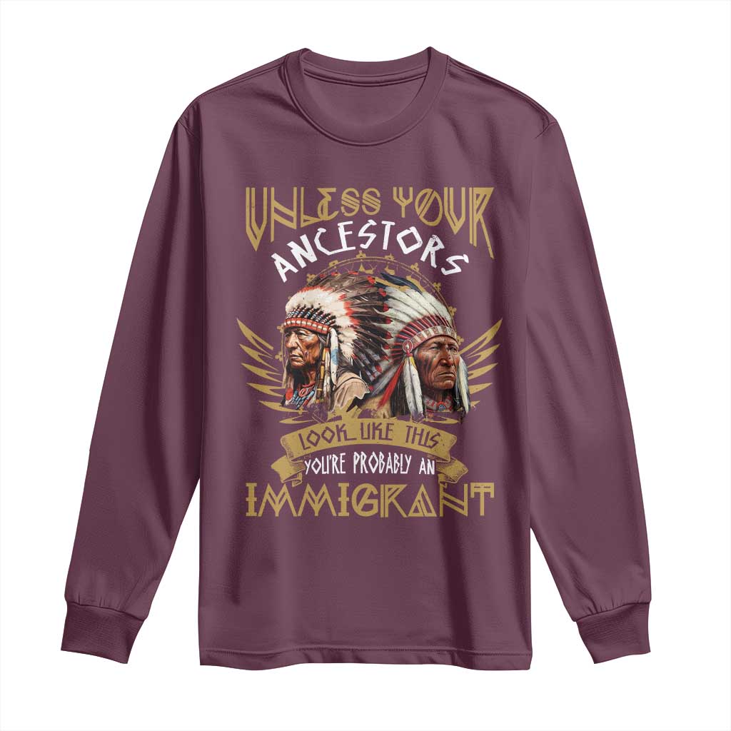Native American Long Sleeve Shirt Unless Your Ancestors Look Like This You're Probably An Immigrant - Wonder Print Shop