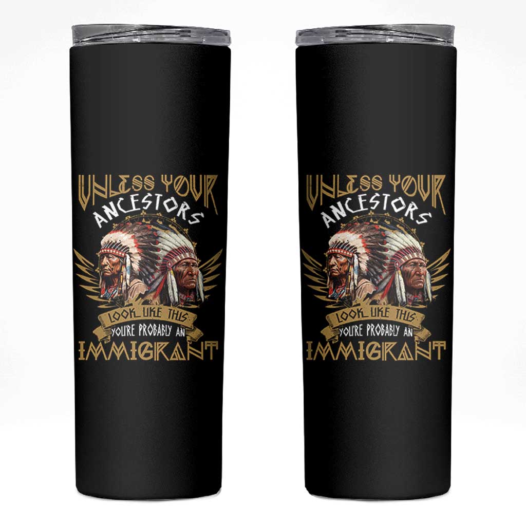 Native American Skinny Tumbler Unless Your Ancestors Look Like This You're Probably An Immigrant - Wonder Print Shop