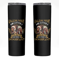 Native American Skinny Tumbler Unless Your Ancestors Look Like This You're Probably An Immigrant - Wonder Print Shop