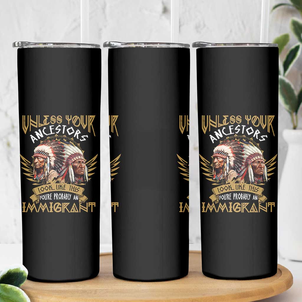 Native American Skinny Tumbler Unless Your Ancestors Look Like This You're Probably An Immigrant - Wonder Print Shop