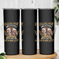 Native American Skinny Tumbler Unless Your Ancestors Look Like This You're Probably An Immigrant - Wonder Print Shop