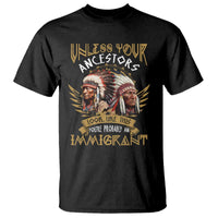 Native American T Shirt Unless Your Ancestors Look Like This You're Probably An Immigrant - Wonder Print Shop