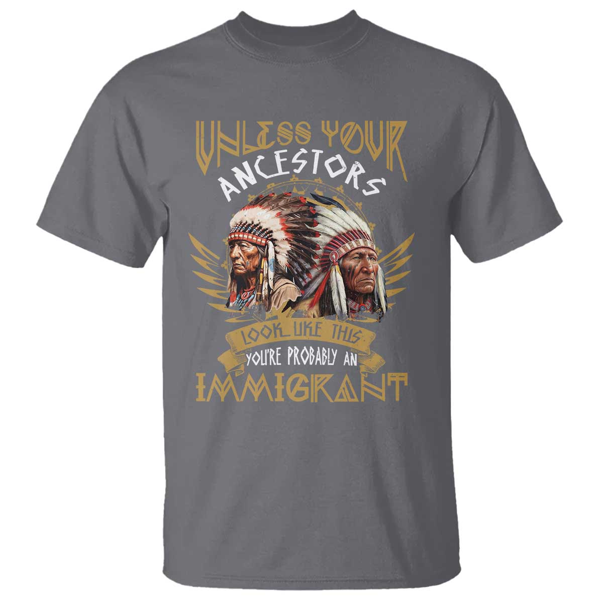 Native American T Shirt Unless Your Ancestors Look Like This You're Probably An Immigrant - Wonder Print Shop