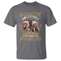 Native American T Shirt Unless Your Ancestors Look Like This You're Probably An Immigrant - Wonder Print Shop