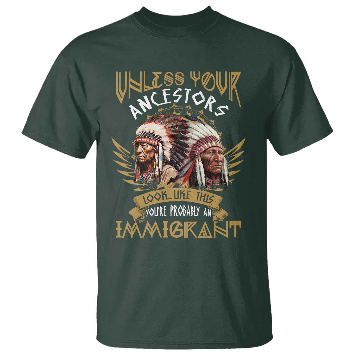 Native American T Shirt Unless Your Ancestors Look Like This You're Probably An Immigrant - Wonder Print Shop