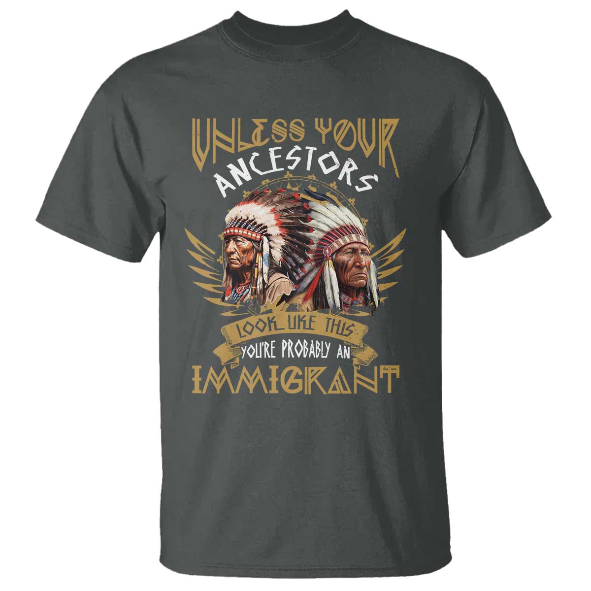 Native American T Shirt Unless Your Ancestors Look Like This You're Probably An Immigrant - Wonder Print Shop