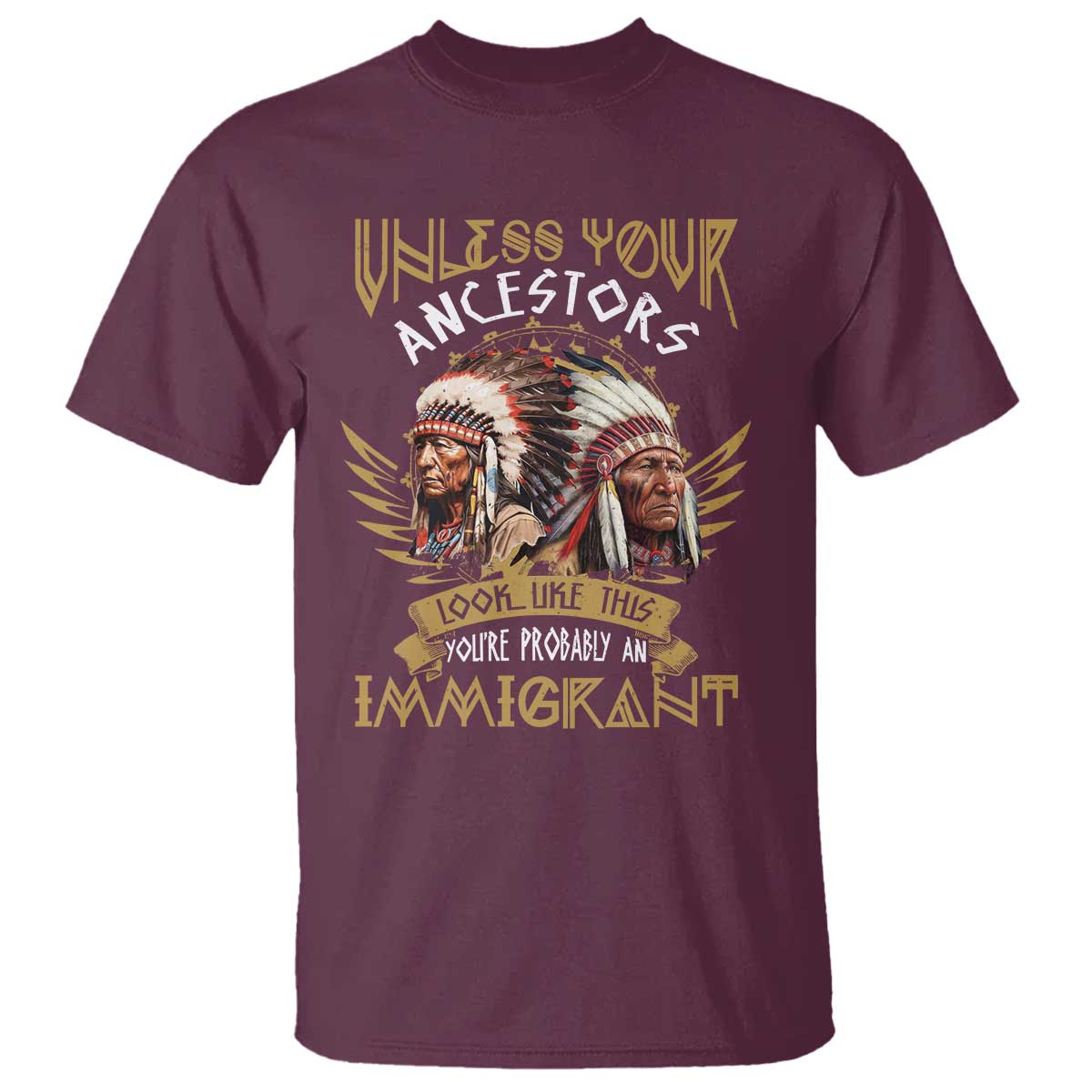 Native American T Shirt Unless Your Ancestors Look Like This You're Probably An Immigrant - Wonder Print Shop