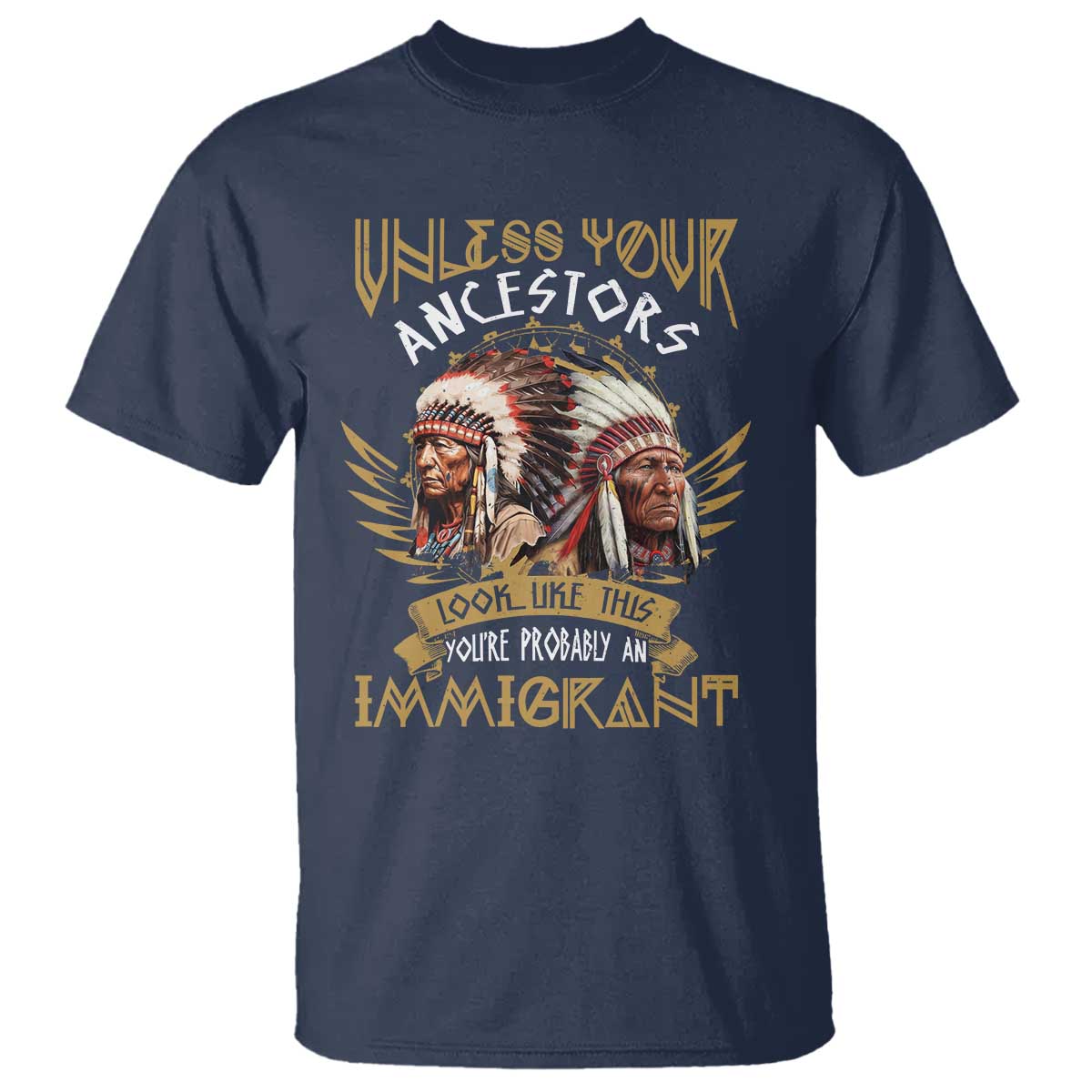 Native American T Shirt Unless Your Ancestors Look Like This You're Probably An Immigrant - Wonder Print Shop