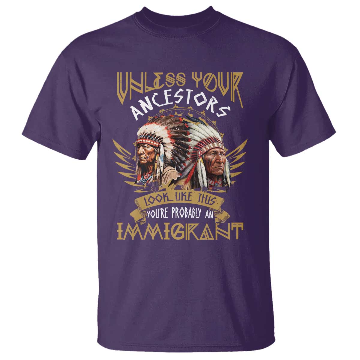 Native American T Shirt Unless Your Ancestors Look Like This You're Probably An Immigrant - Wonder Print Shop