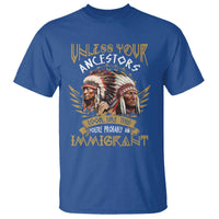 Native American T Shirt Unless Your Ancestors Look Like This You're Probably An Immigrant - Wonder Print Shop