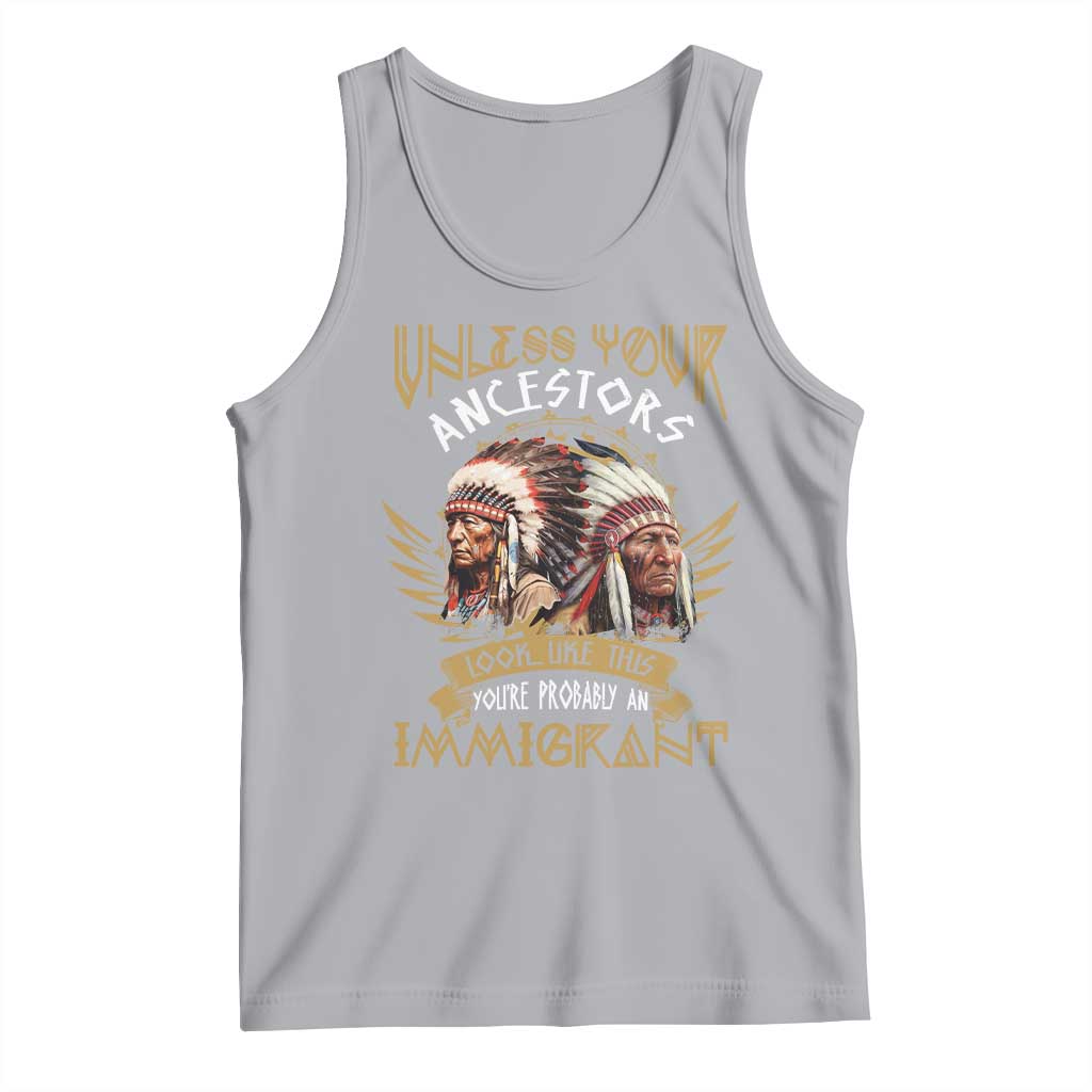 Native American Tank Top Unless Your Ancestors Look Like This You're Probably An Immigrant - Wonder Print Shop