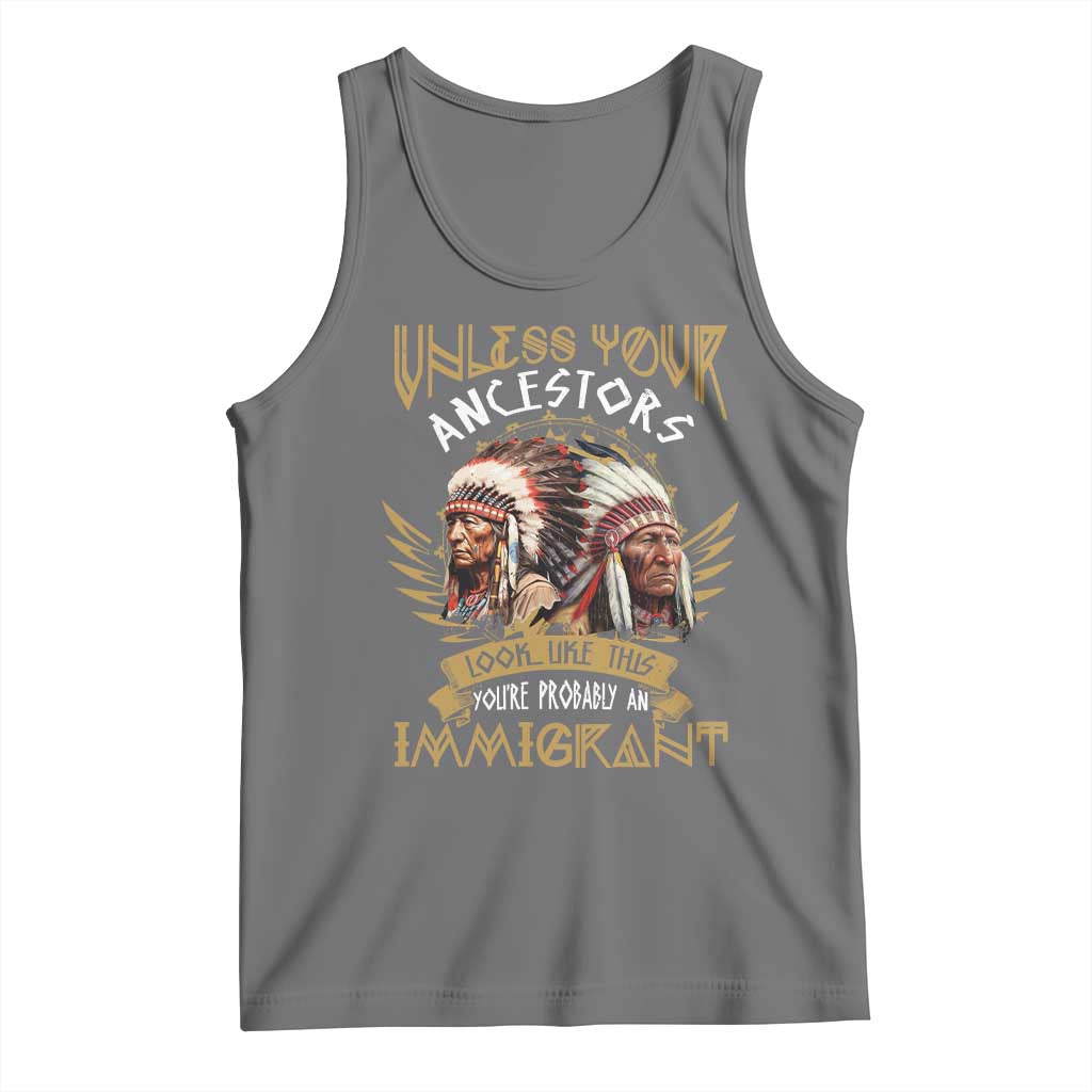 Native American Tank Top Unless Your Ancestors Look Like This You're Probably An Immigrant - Wonder Print Shop