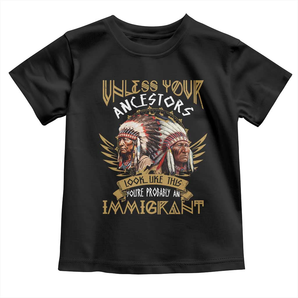 Native American Toddler T Shirt Unless Your Ancestors Look Like This You're Probably An Immigrant - Wonder Print Shop