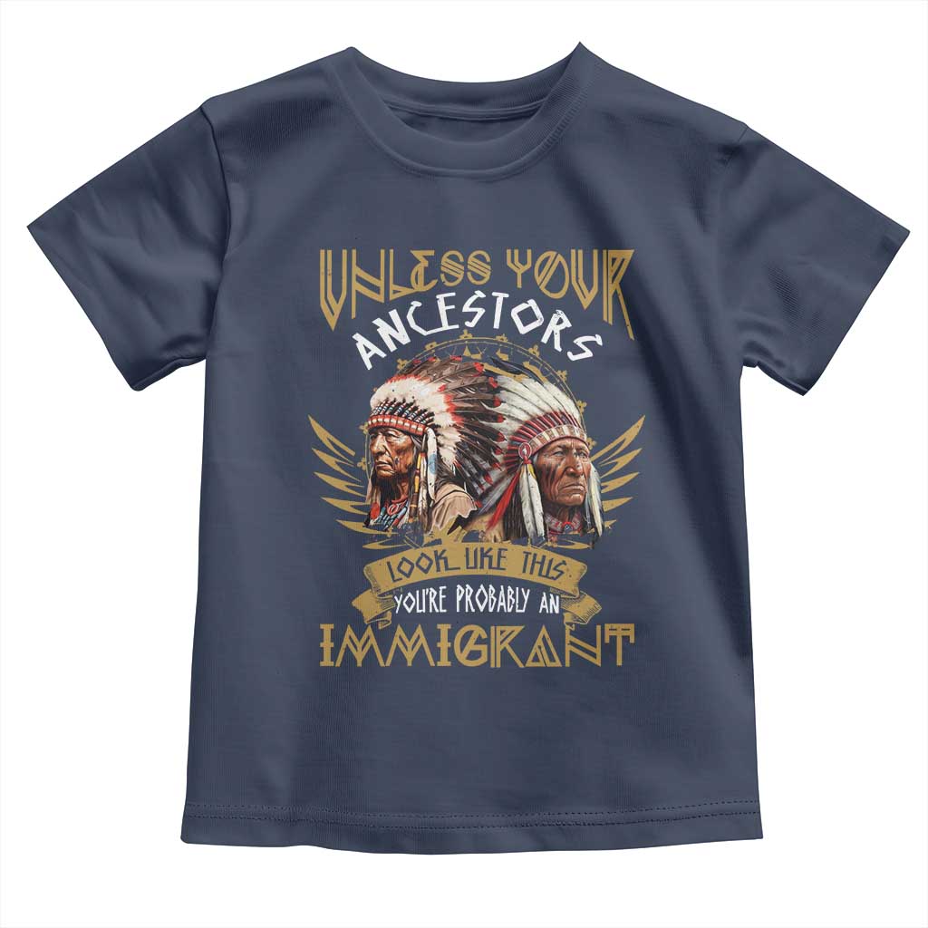 Native American Toddler T Shirt Unless Your Ancestors Look Like This You're Probably An Immigrant - Wonder Print Shop