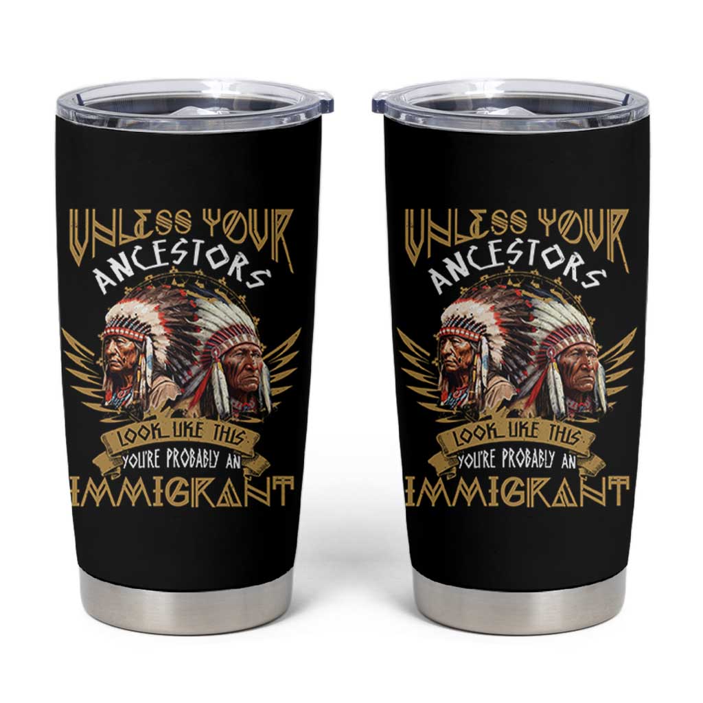 Native American Tumbler Cup Unless Your Ancestors Look Like This You're Probably An Immigrant - Wonder Print Shop