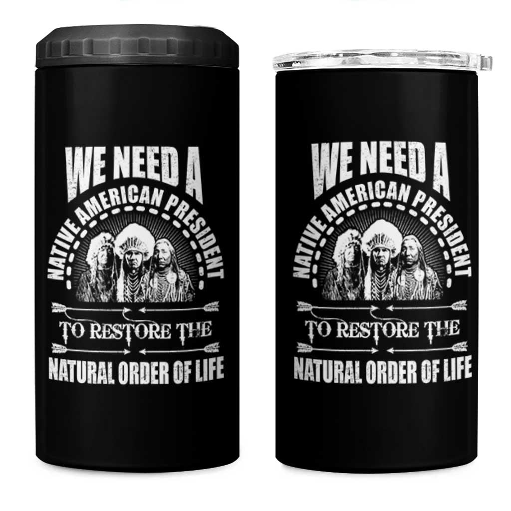 American Indian 4 in 1 Can Cooler Tumbler We Need A Native American President To Restore The Natural Order Of Life Tribes - Wonder Print Shop