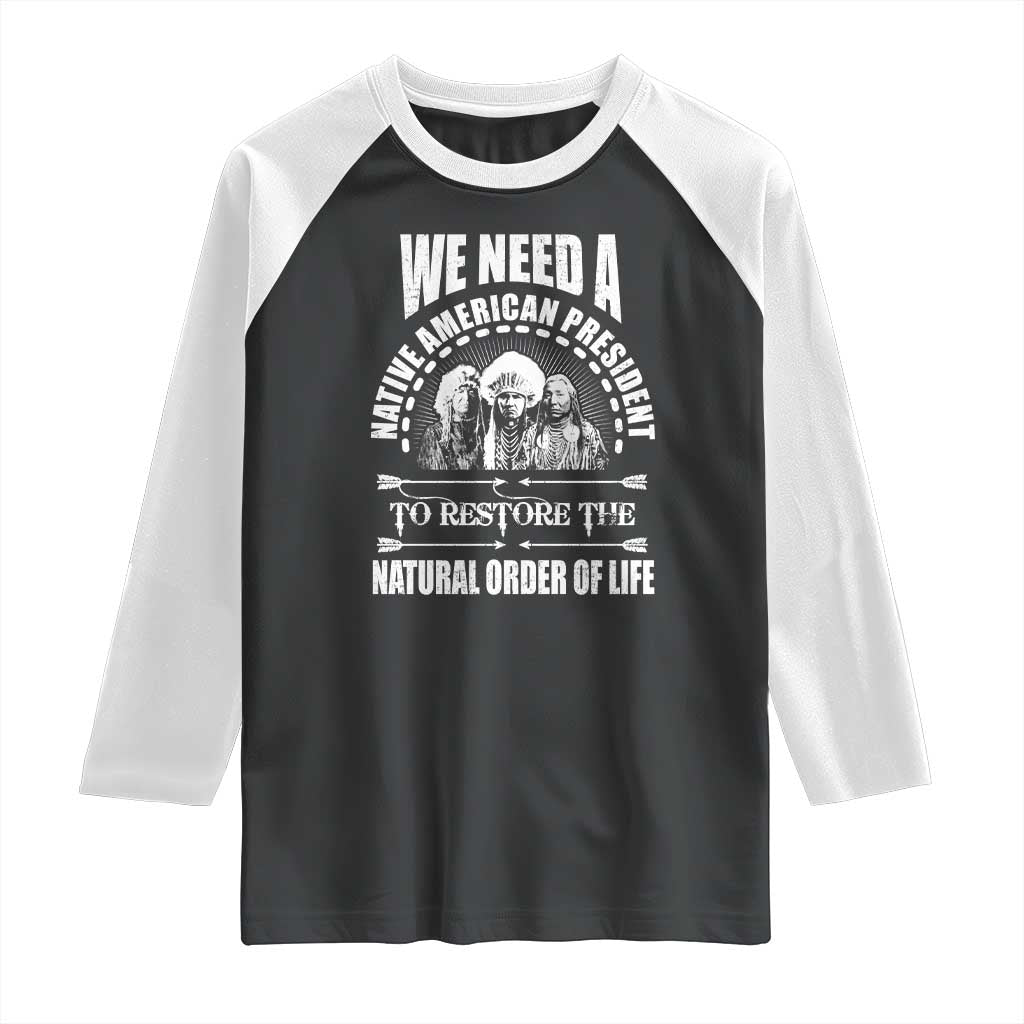 American Indian Raglan Shirt We Need A Native American President To Restore The Natural Order Of Life Tribes - Wonder Print Shop