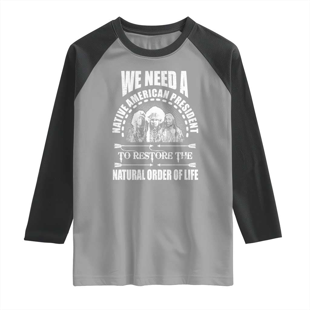 American Indian Raglan Shirt We Need A Native American President To Restore The Natural Order Of Life Tribes - Wonder Print Shop