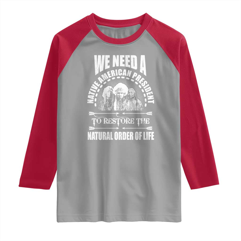 American Indian Raglan Shirt We Need A Native American President To Restore The Natural Order Of Life Tribes - Wonder Print Shop