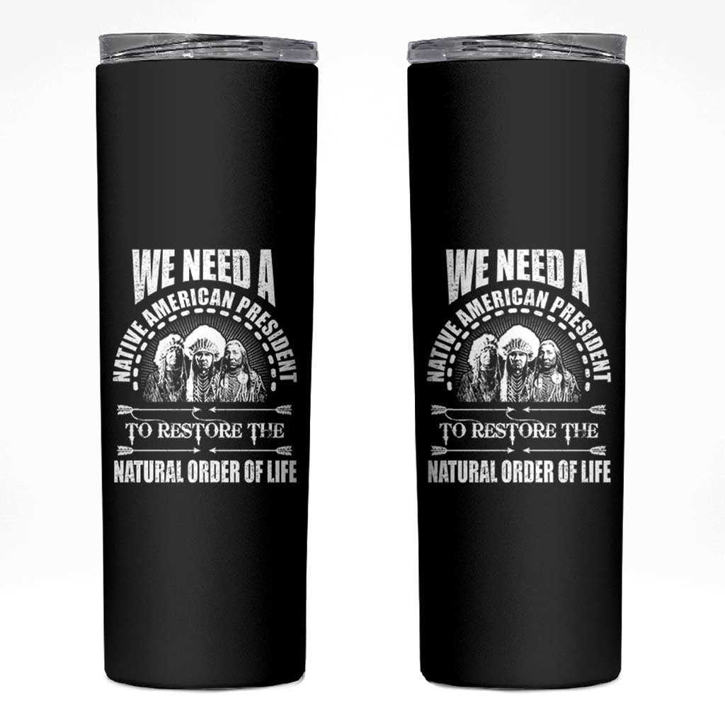 American Indian Skinny Tumbler We Need A Native American President To Restore The Natural Order Of Life Tribes - Wonder Print Shop