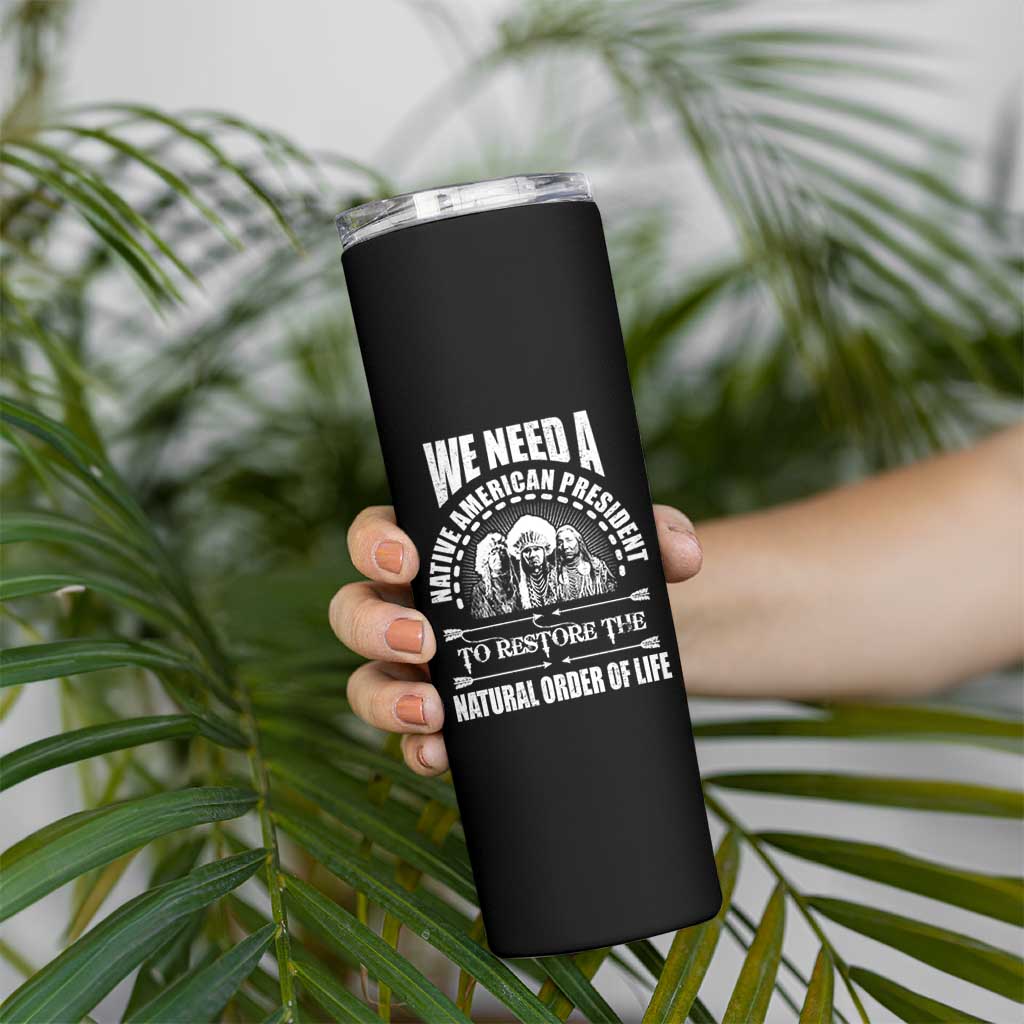 American Indian Skinny Tumbler We Need A Native American President To Restore The Natural Order Of Life Tribes - Wonder Print Shop