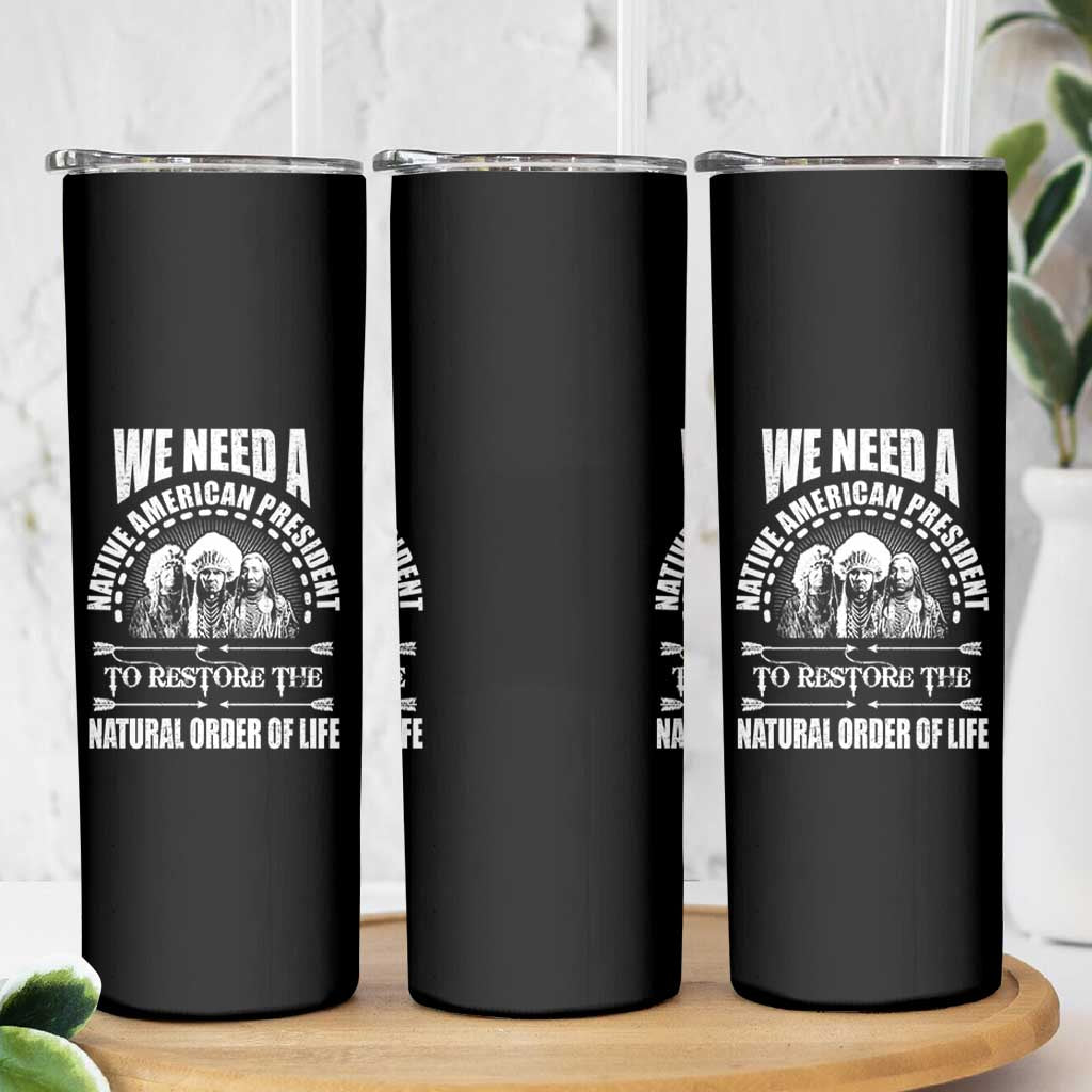 American Indian Skinny Tumbler We Need A Native American President To Restore The Natural Order Of Life Tribes - Wonder Print Shop