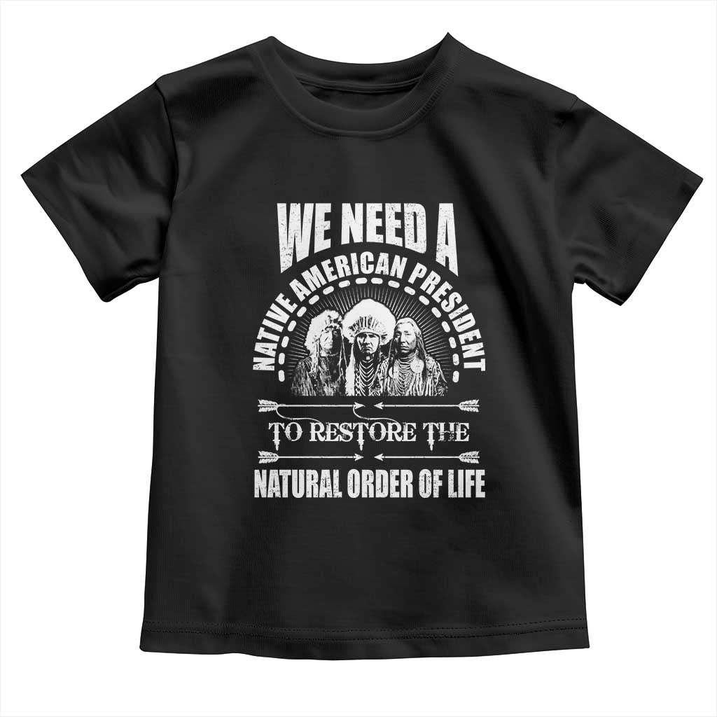 American Indian Toddler T Shirt We Need A Native American President To Restore The Natural Order Of Life Tribes - Wonder Print Shop