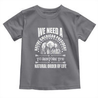 American Indian Toddler T Shirt We Need A Native American President To Restore The Natural Order Of Life Tribes - Wonder Print Shop
