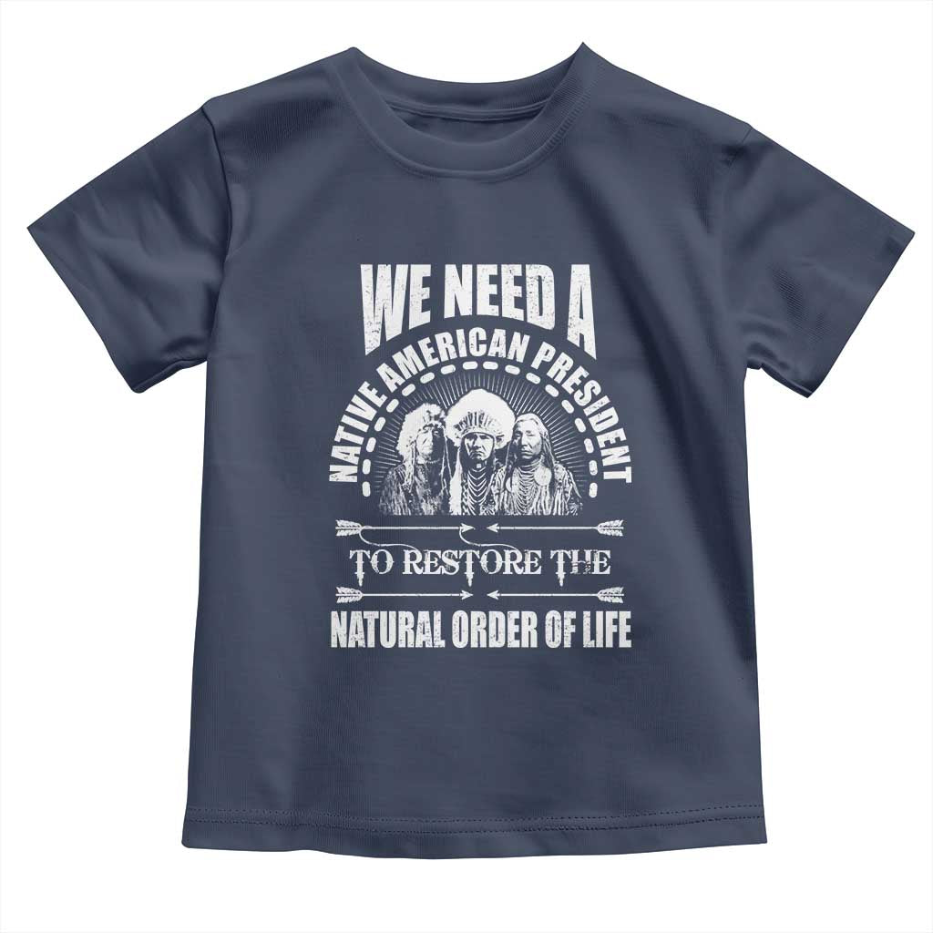 American Indian Toddler T Shirt We Need A Native American President To Restore The Natural Order Of Life Tribes - Wonder Print Shop