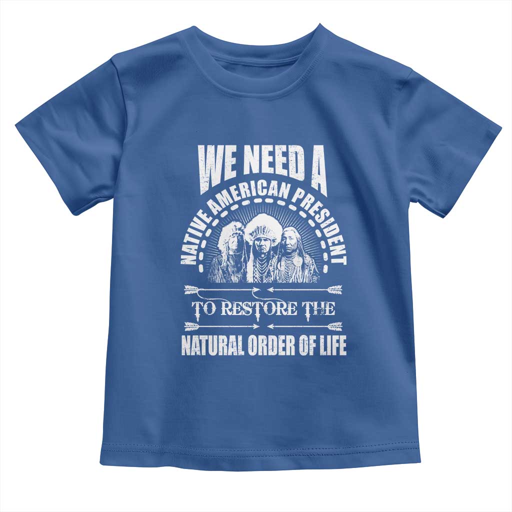 American Indian Toddler T Shirt We Need A Native American President To Restore The Natural Order Of Life Tribes - Wonder Print Shop