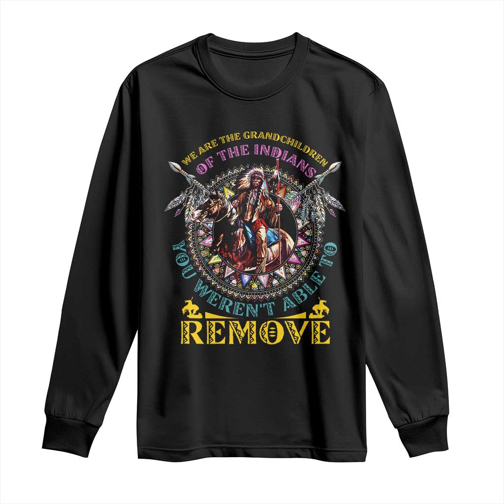 Native American Long Sleeve Shirt We Are The Grandchildren Of The Indians Indigenous Warrior - Wonder Print Shop