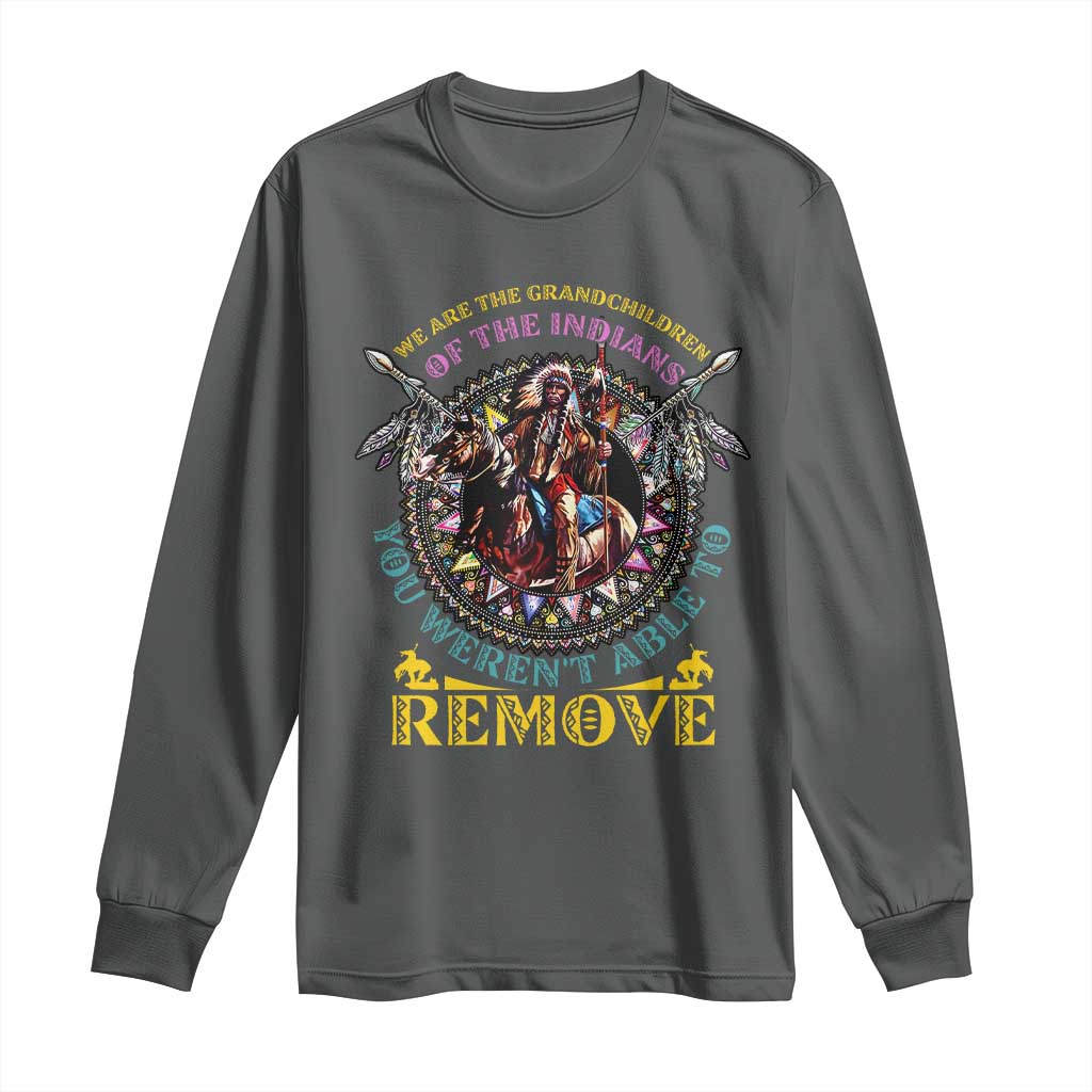 Native American Long Sleeve Shirt We Are The Grandchildren Of The Indians Indigenous Warrior - Wonder Print Shop