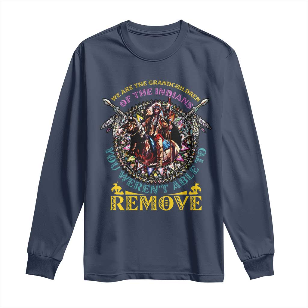 Native American Long Sleeve Shirt We Are The Grandchildren Of The Indians Indigenous Warrior - Wonder Print Shop