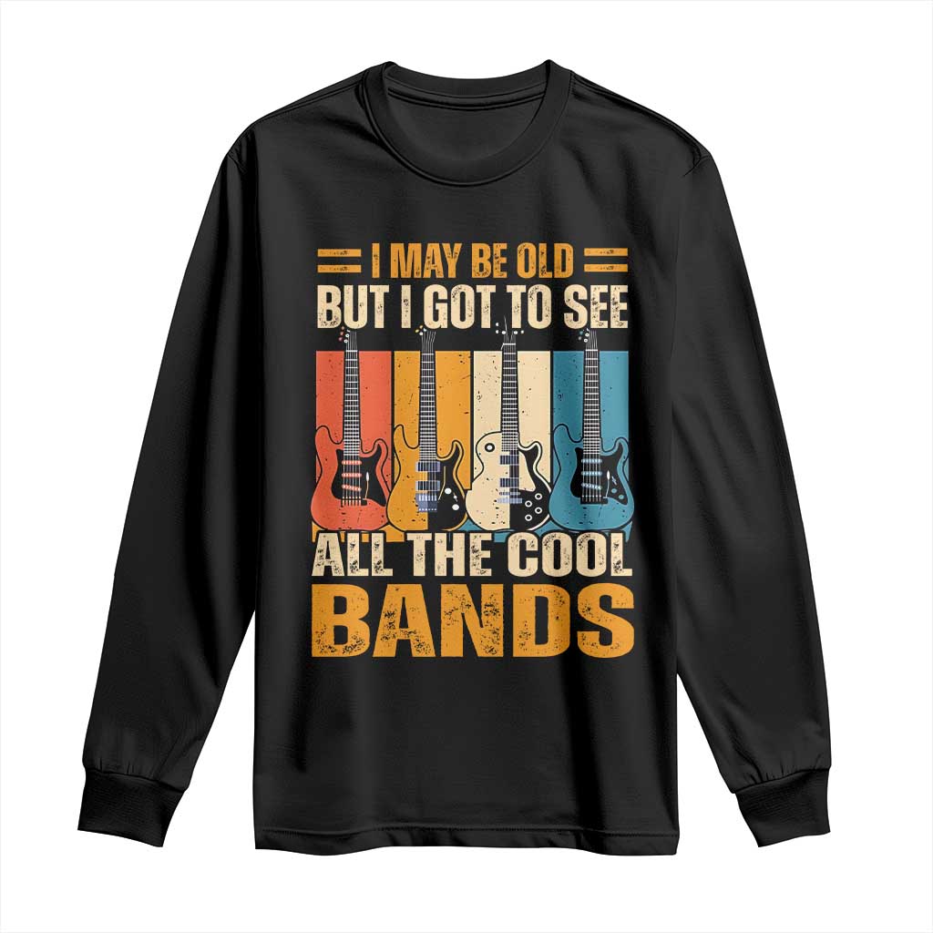 Funny I May Be Old But I Got To See All The Cool Bands Long Sleeve Shirt Guitar - Wonder Print Shop