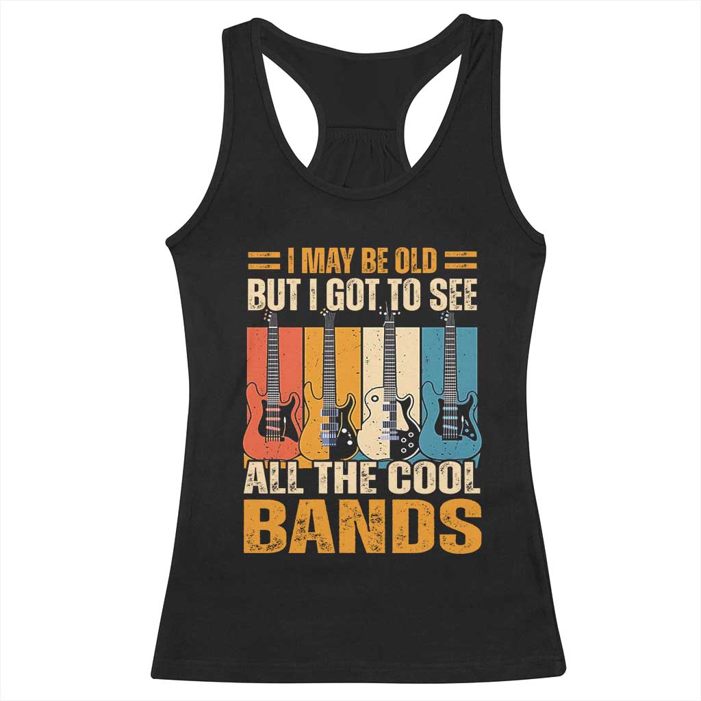 Funny I May Be Old But I Got To See All The Cool Bands Racerback Tank Top Guitar - Wonder Print Shop