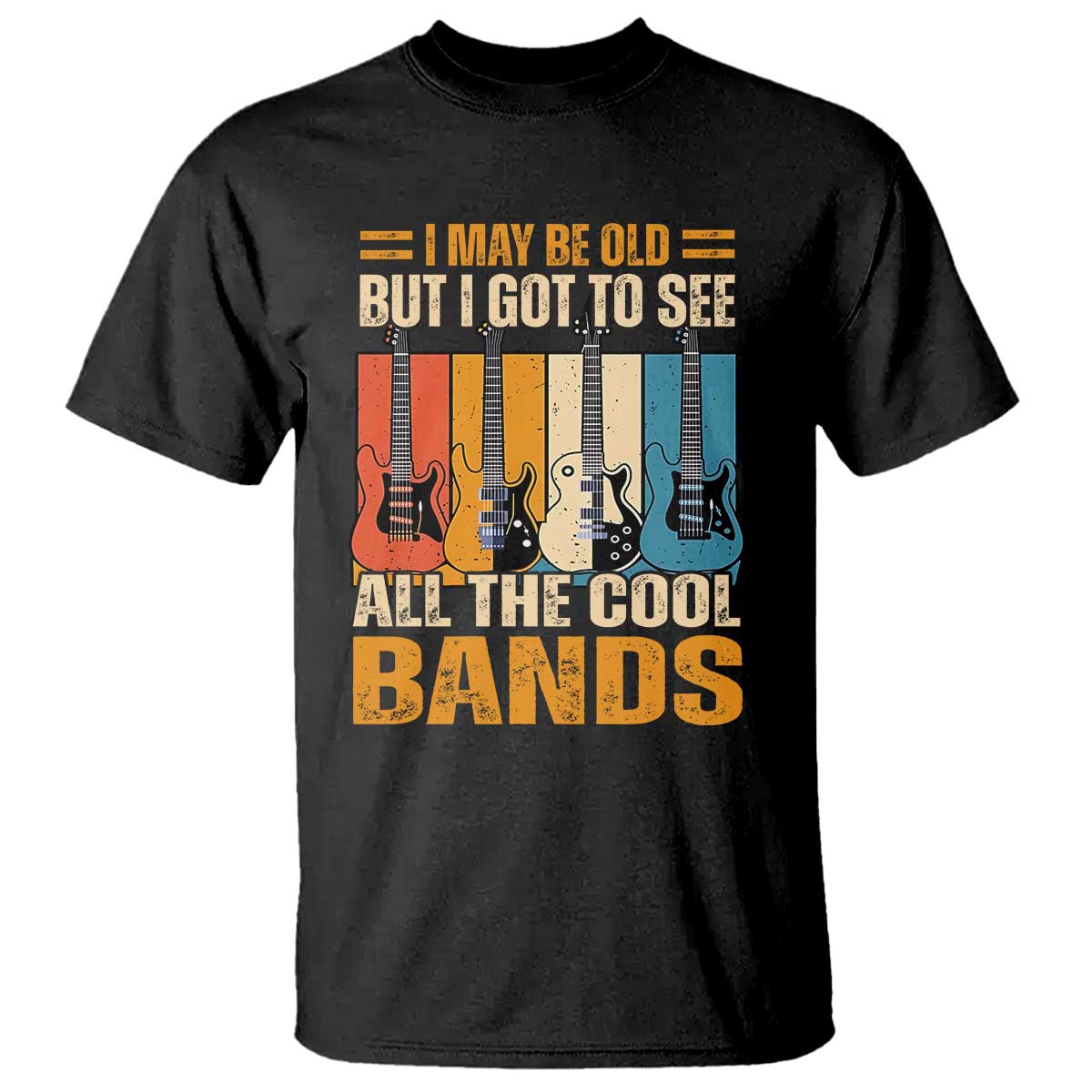 Funny I May Be Old But I Got To See All The Cool Bands T Shirt Guitar - Wonder Print Shop