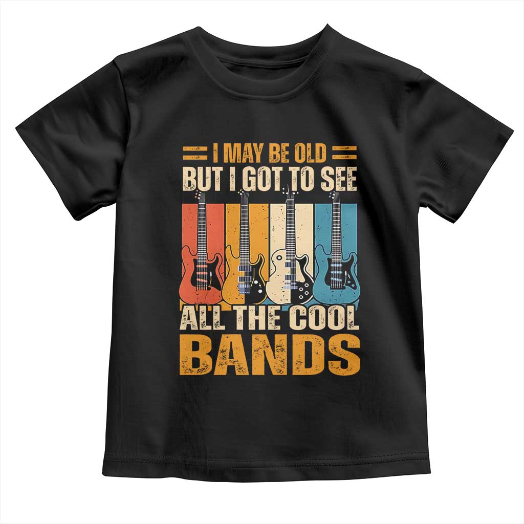 Funny I May Be Old But I Got To See All The Cool Bands Toddler T Shirt Guitar - Wonder Print Shop