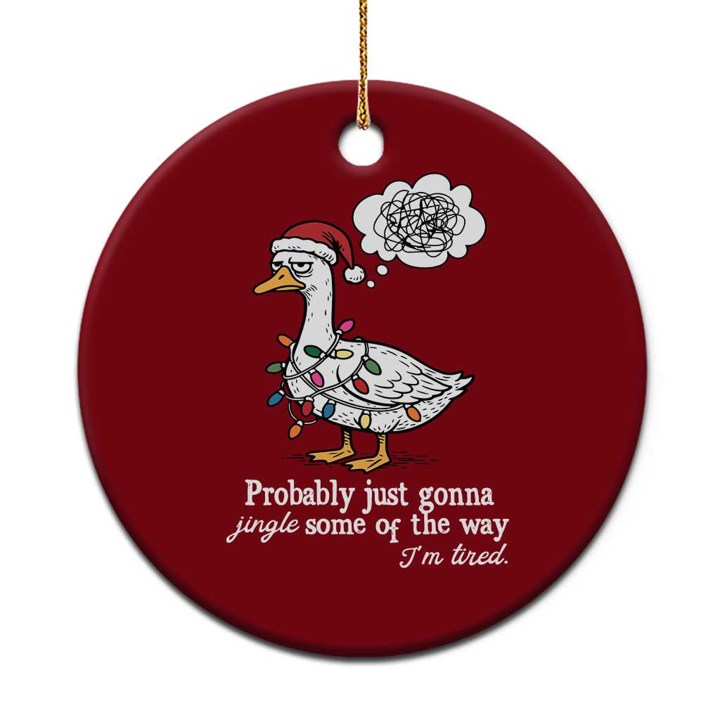 Probably Just Gonna Jingle Some Of The Way I'm Tired Ceramic Ornament Funny Xmas Goose - Wonder Print Shop