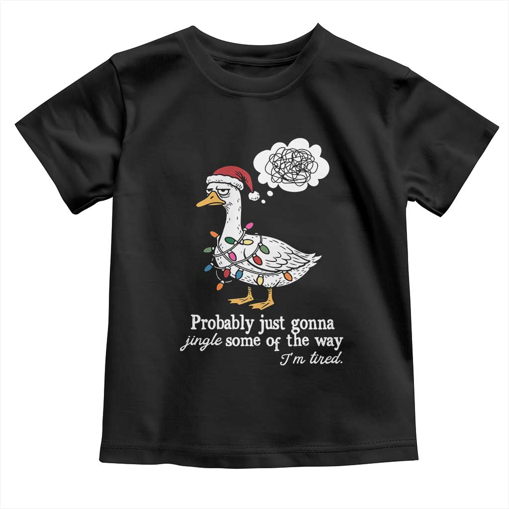 Probably Just Gonna Jingle Some Of The Way I'm Tired Toddler T Shirt Funny Christmas Goose - Wonder Print Shop