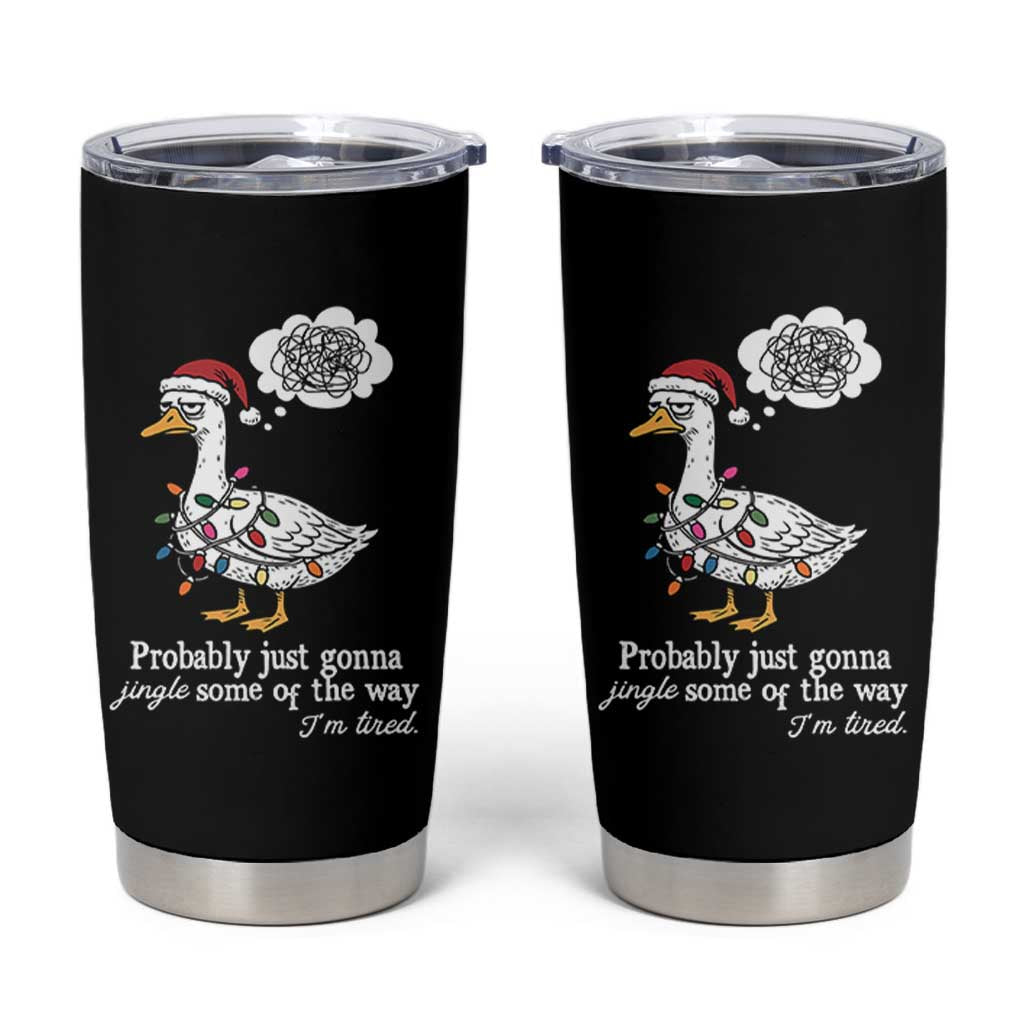 Probably Just Gonna Jingle Some Of The Way I'm Tired Tumbler Cup Funny Christmas Goose - Wonder Print Shop