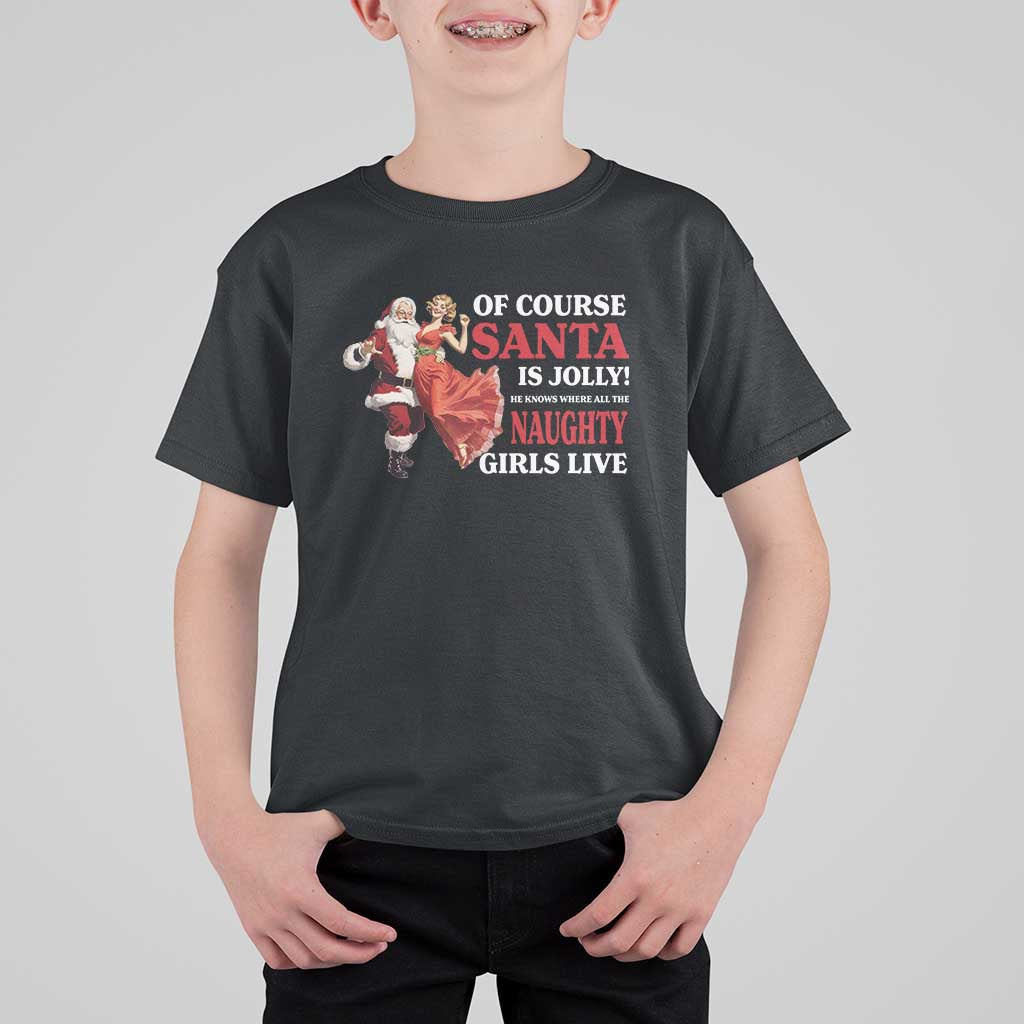 Funny Christmas Retro Santa T Shirt For Kid Of Course Santa Is Jolly He Knows Where All The Naughty Girls Live - Wonder Print Shop