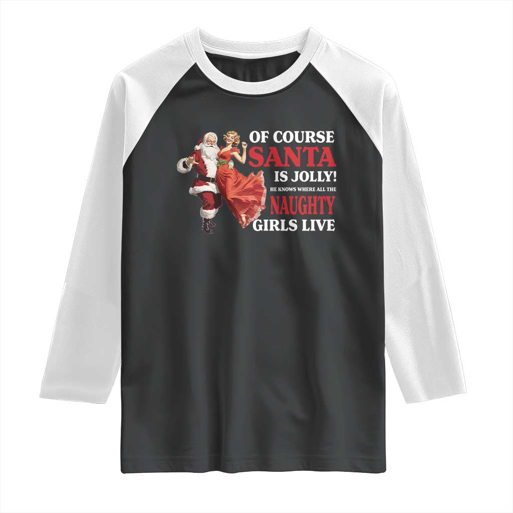 Funny Christmas Retro Santa Raglan Shirt Of Course Santa Is Jolly He Knows Where All The Naughty Girls Live - Wonder Print Shop