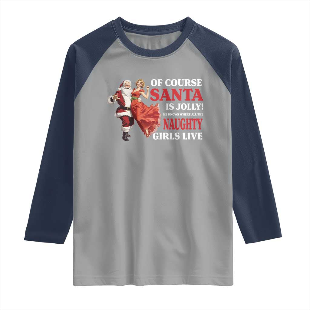 Funny Christmas Retro Santa Raglan Shirt Of Course Santa Is Jolly He Knows Where All The Naughty Girls Live - Wonder Print Shop