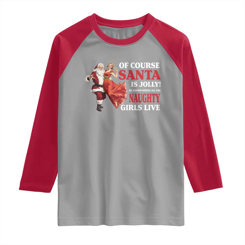 Funny Christmas Retro Santa Raglan Shirt Of Course Santa Is Jolly He Knows Where All The Naughty Girls Live - Wonder Print Shop