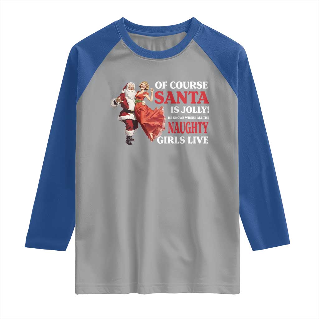 Funny Christmas Retro Santa Raglan Shirt Of Course Santa Is Jolly He Knows Where All The Naughty Girls Live - Wonder Print Shop