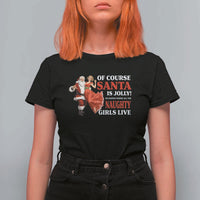 Funny Christmas Retro Santa T Shirt For Women Of Course Santa Is Jolly He Knows Where All The Naughty Girls Live - Wonder Print Shop
