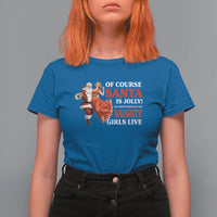 Funny Christmas Retro Santa T Shirt For Women Of Course Santa Is Jolly He Knows Where All The Naughty Girls Live - Wonder Print Shop
