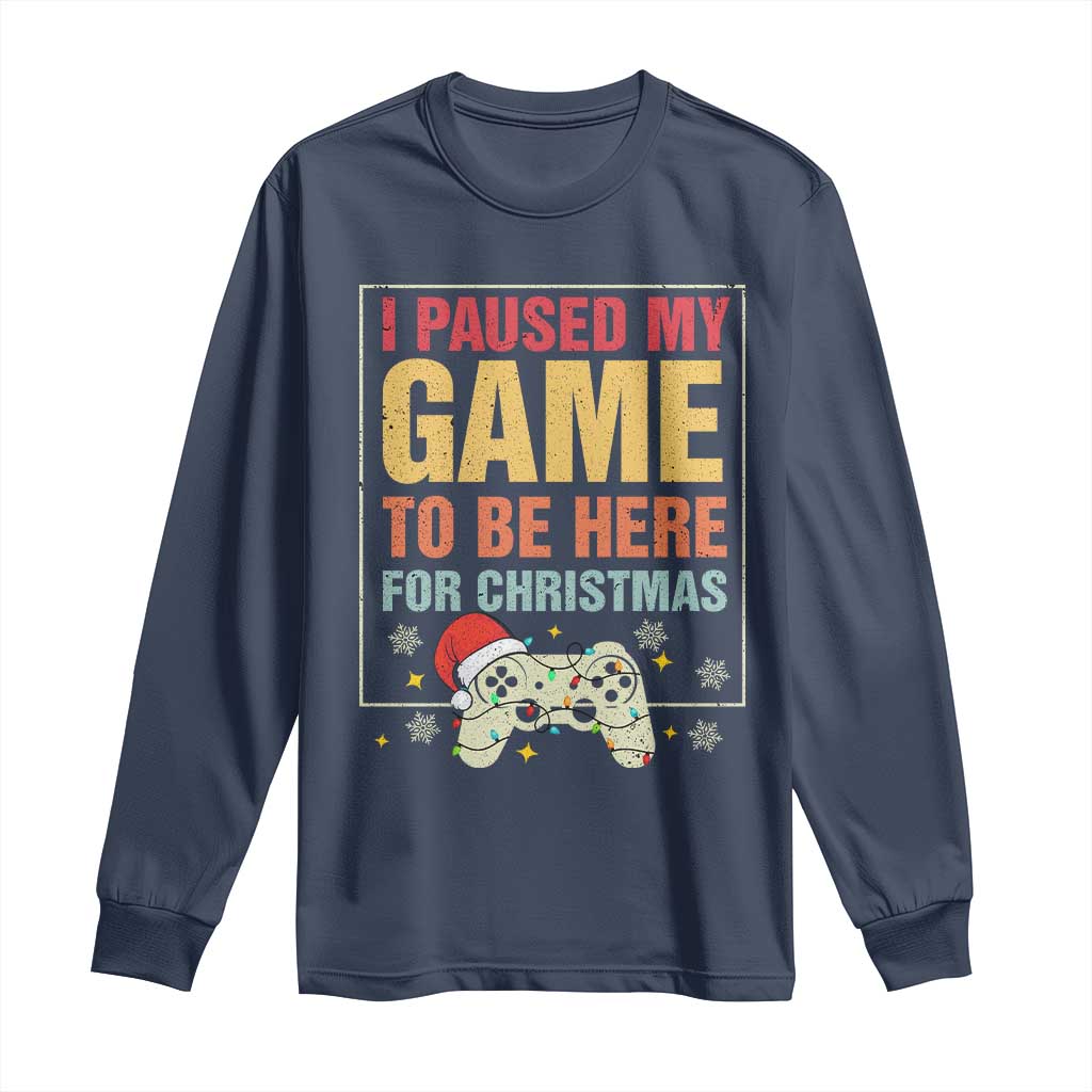 Funny Christmas Gaming Long Sleeve Shirt I Paused My Game To Be Here For Christmas